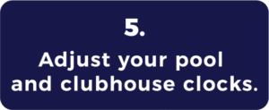 Adjust your pool and clubhouse clocks Adjust your pool and clubhouse clocks